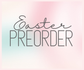 Easter Pre-Order